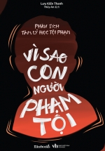 Phân Tích Tâm Lý Học Tội Phạm – Vì Sao Con Người Phạm Tội