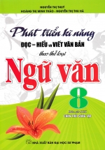 Phát Triển Kĩ Năng Đọc – Hiểu Và Viết Văn Bản Theo Thể Loại Môn Ngữ Văn 8 (Bám Sát SGK Chân Trời Sáng Tạo)