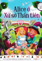 Phiên Bản Kể Lại Đầy Lôi Cuốn Của Tác Phẩm Văn Học Kinh Điển – Alice Ở Xứ Sở Thần Tiên