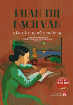 Phụ Nữ Tùng Thư – Giới Và Phát Triển : Phan Thị Bạch Vân – Vấn Đề Phụ Nữ Ở Nước Ta