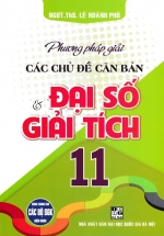 Phương Pháp Giải Các Chủ Đề Căn Bản Đại Số Và Giải Tích 11 (Dùng Chung Cho Các Bộ SGK Hiện Hành)
