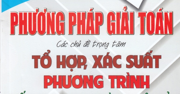 Phương Pháp Giải Toán Các Chủ Đề Trọng Tâm – Tổ Hợp, Xác Suất Phương Trình Bất Phương Trình Vô Tỷ – Phương Pháp Tọa Độ Trong Mặt Phẳng