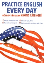 Practice English Every Day – Đối Đáp Tiếng Anh Không Cần Nghĩ