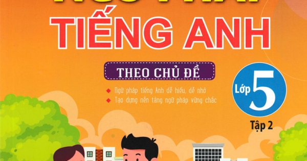 Primary Grammar – Ngữ Pháp Tiếng Anh Theo Chủ Đề Lớp 5 – Tập 2