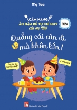 Quẳng Cái Cân Đi Mà Khôn Lớn – Cẩm Nang Ăn Dặm Bé Tự Chỉ Huy Của Mẹ Việt