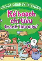 Rèn Luyện Kỹ Năng Sống Cho Trẻ – Em Học Quản Lý Tài Chính – Kế Hoạch Chi Tiêu Tránh “Liêu Xiêu”