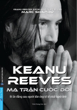 Keanu Reeves – Ma Trận Cuộc Đời (Bí Ẩn Đằng Sau Người Đàn Ông Tử Tế Nhất Hành Tinh)