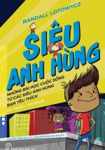Siêu Anh Hùng: Những Bài Học Cuộc Sống Từ Các Siêu Anh Hùng Bạn Yêu Thích