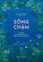 Sống Chậm – 25 Chỉ Dẫn Tìm Mình Trong Yên Ả, Sống Một Đời Thong Dong
