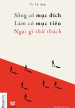 Sống Có Mục Đích – Làm Có Mục Tiêu – Ngại Gì Thử Thách