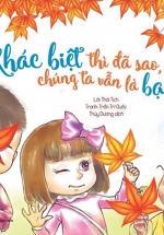 Sách Song Ngữ Bồi Dưỡng Tâm Lý, Trí Tuệ Cho Trẻ – Khác Biệt Thì Đã Sao, Chúng Ta Vẫn Là Bạn Tốt!