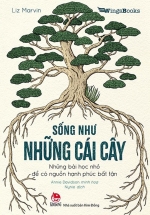 Sống Như Những Cái Cây – Những Bài Học Nhỏ Để Có Nguồn Hạnh Phúc Bất Tận
