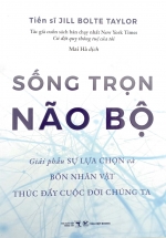 Sống Trọn Não Bộ – Giải Phẫu Sự Lựa Chọn Và Bốn Nhân Vật Thúc Đẩy Cuộc Đời Chúng Ta