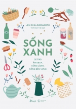 Sống Xanh – 52 Tips Ăn Sạch, Uống Lành, Sống Bền Vững
