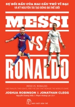 Sự Đối Đầu Của Hai Cầu Thủ Vĩ Đại Và Kỷ Nguyên Tái Tạo Bóng Đá Thế Giới – Messi Vs. Ronaldo