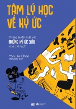 Tâm Lý Học Về Ký Ức – Chúng Ta Đối Mặt Với Những Ký Ức Xấu Như Thế Nào?