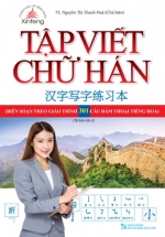 Tập Viết Chữ Hán (Biên Soạn Theo Giáo Trình 301 Câu Đàm Thoại Tiếng Hoa)