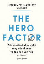 The Hero Factor – Các Nhà Lãnh Đạo Vĩ Đại Thay Đổi Tổ Chức Và Tạo Nên Văn Hóa