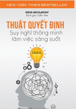 Thuật Quyết Định – Suy Nghĩ Thông Minh, Làm Việc Sáng Suốt