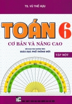 Toán Cơ Bản Và Nâng Cao Lớp 6 – Tập 1 (Biên Soạn Theo Chương Trình Giáo Dục Phổ Thông Mới)