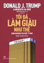 Tôi Đã Làm Giàu Như Thế – Kinh Nghiệm Của Một Tỷ Phú (Donald Trump)