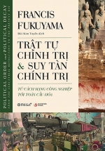 Trật Tự Chính Trị Và Suy Tàn Chính Trị – Political Order And Political Decay: From The Industrial Revolution To The Present Day