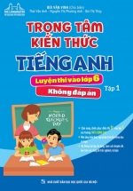 Trọng Tâm Kiến Thức Tiếng Anh Luyện Thi Vào Lớp 6 – Tập 1 (Không Đáp Án)