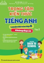 Trọng Tâm Kiến Thức Tiếng Anh Luyện Thi Vào Lớp 6 – Tập 2 (Không Đáp Án)