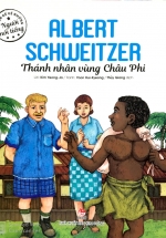 Truyện Kể Về Những Người Nổi Tiếng: Albert Schweitzer – Thánh Nhân Vùng Châu Phi