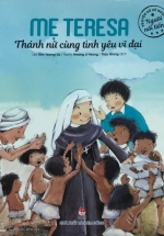 Truyện Kể Về Những Người Nổi Tiếng: Mẹ Teresa – Thánh Nữ Cùng Tình Yêu Vĩ Đại