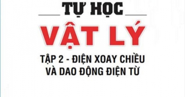 Tự Học Vật Lý – Tập 2 – Điện Xoay Chiều Và Dao Động Điện