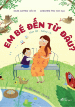 Sách Tương Tác – Sách Lật Giở – Em Bé Đến Từ Đâu (Tái Bản 2019)