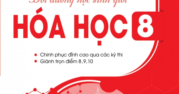 Tuyển Chọn Những Bài Toán Hay – Khó – Lạ, Bồi Dưỡng Học Sinh Giỏi Hóa Học 8