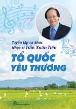 Tuyển Tập Ca Khúc Nhạc Sĩ Trần Xuân Tiến – Tổ Quốc Yêu Thương