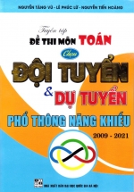 Tuyển Tập Đề Thi Môn Toán Chọn Đội Tuyển Và Dự Tuyển Phổ Thông Năng Khiếu 2009 – 2021