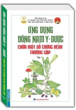 Ứng Dụng Đông Nam Y – Dược Chữa Một Số Chứng Bệnh Thường Gặp (Tập 1)