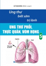 Ung Thư Biết Sớm Trị Lành –  Ung Thư Phổi, Thực Quản, Vòm Họng Tập 5