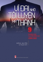 Vĩ Đại Nhờ Tôi Luyện Mà Thành – 9 Phương Pháp Tu Luyện Năng Lực Lãnh Đạo