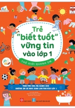 Trẻ “Biết Tuốt” Vững Tin Vào Lớp 1 – Thế Giới Quanh Em