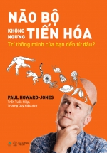 Não Bộ Không Ngừng Tiến Hóa – Trí Thông Minh Của Bạn Đến Từ Đâu?