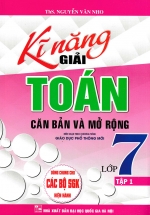 Kĩ Năng Giải Toán Căn Bản Và Mở Rộng Lớp 7 – Tập 1 (Dùng Chung Cho Các Bộ SGK Hiện Hành)