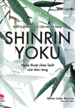 SHINRIN YOKU – Nghệ Thuật Chữa Lành Của Tắm Rừng (Triết Lí Sống Khoẻ Của Người Nhật)