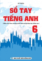 Sổ Tay Tiếng Anh 6 ( Biên Soạn Theo Chương Trình Mới Của Bộ Giáo Dục )