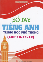 Sổ Tay Tiếng Anh Trung Học Phổ Thông ( Lớp 10 – 11 – 12)