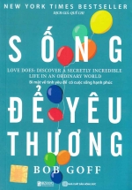 Sống Để Yêu Thương – Bí Mật Về Tình Yêu Để Có Cuộc Sống Hạnh Phúc