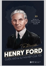 Tự Truyện Henry Ford – Cuộc Đời Và Sự Nghiệp Của Tôi