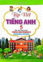 Tập Viết Tiếng Anh 5 (Biên Soạn Theo Bộ Sách Family And Friends 5 – National Edition)
