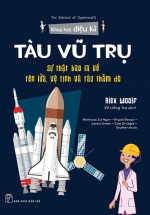 Khoa Học Diệu Kì: Tàu Vũ Trụ – Sự Thật Bao La Về Tên Lửa, Vệ Tinh Và Tàu Thăm Dò