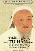 Thành Cát Tư Hãn Và Sự Hình Thành Thế Giới Hiện Đại ( Bìa Mềm)