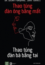 Thao Túng Đàn Ông Bằng Mắt – Thao Túng Đàn Bà Bằng Tai